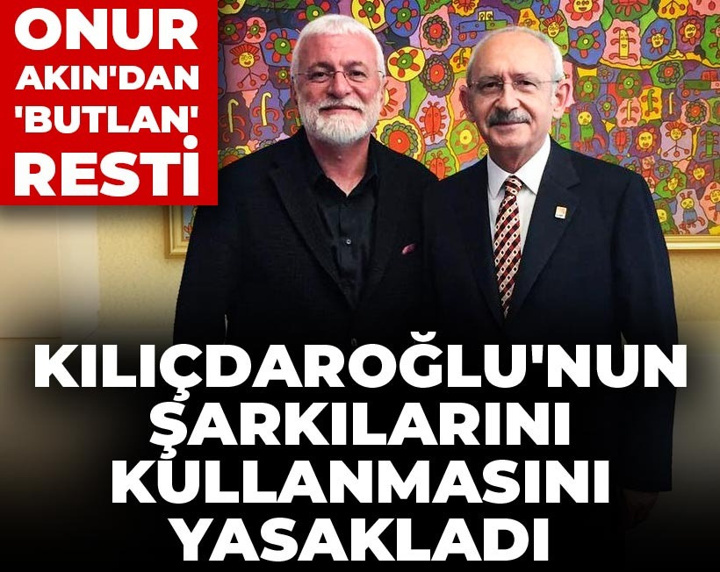 Onur Akın'dan 'butlan' resti: Kılıçdaroğlu'nun şarkılarını kullanmasını yasakladı