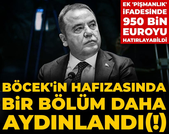 Böcek'in hafızasında bir bölüm daha aydınlandı (!) Ek 'pişmanlık' ifadesinde 950 bin euroyu hatırlayabildi