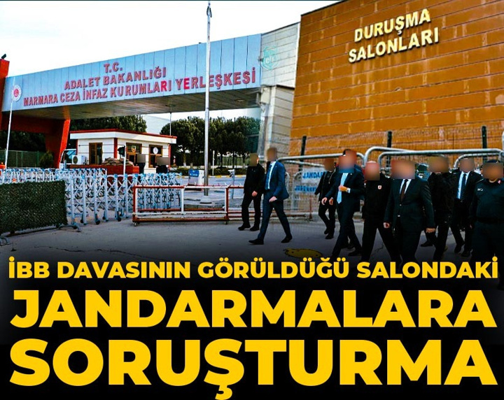 Son dakika | İBB davasının görüldüğü salondaki jandarmalara soruşturma