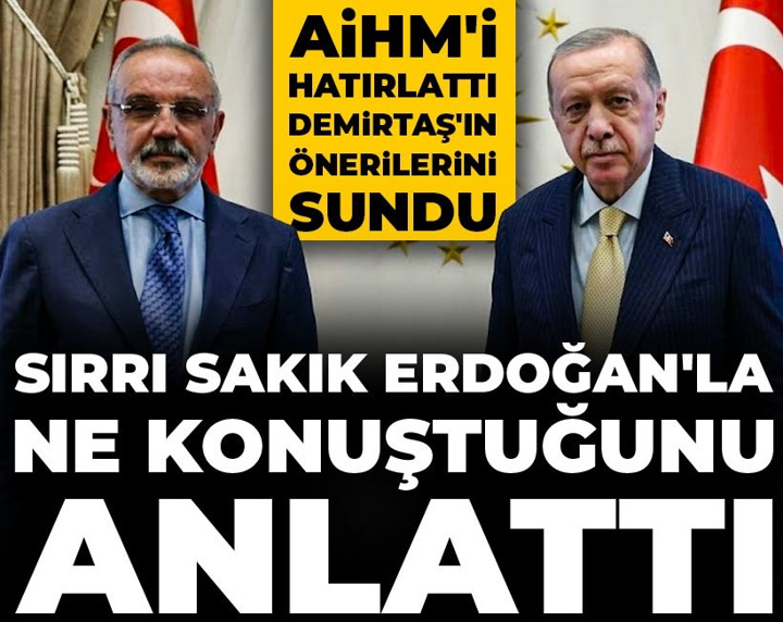 Sırrı Sakık Erdoğan'la ne konuştuğunu anlattı! AİHM'i hatırlattı Demirtaş'ın önerilerini sundu