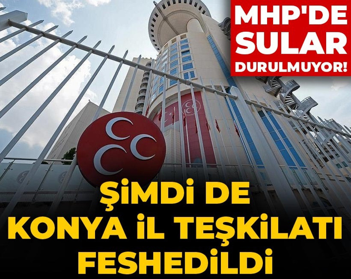 Son Dakika | MHP'de sular durulmuyor! Şimdi de Konya il teşkilatı feshedildi