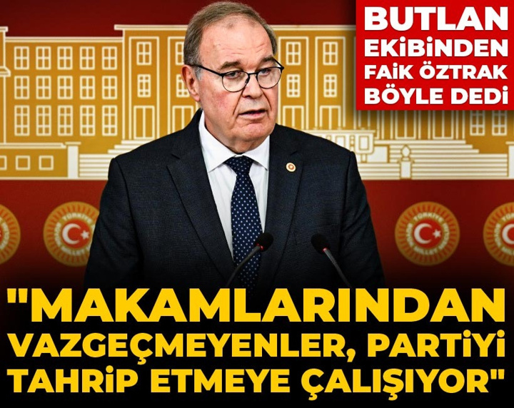 "Makamlarından vazgeçmeyenler partiyi tahrip etmeye çalışıyor" Butlan ekibinden Faik Öztrak böyle dedi