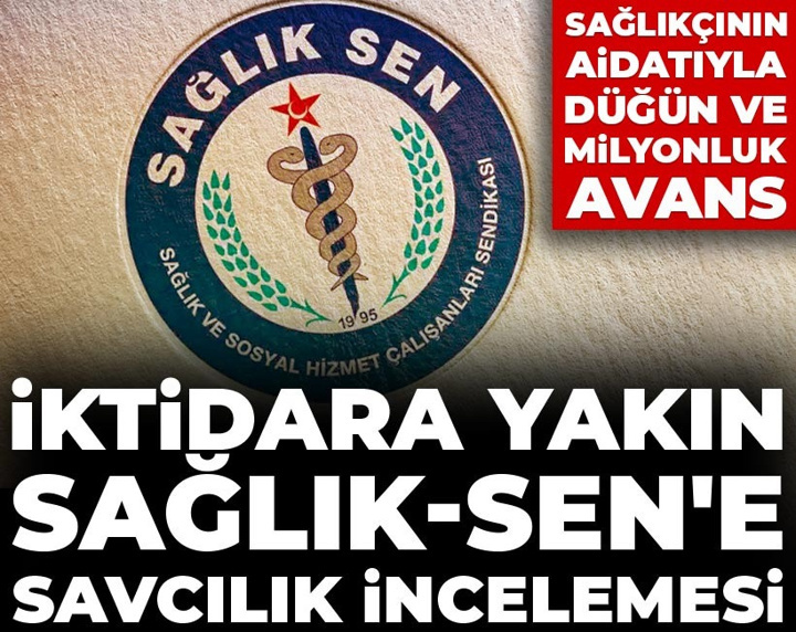İktidara yakın Sağlık-Sen'e savcılık incelemesi! Sağlıkçının aidatıyla düğün ve milyonluk avans