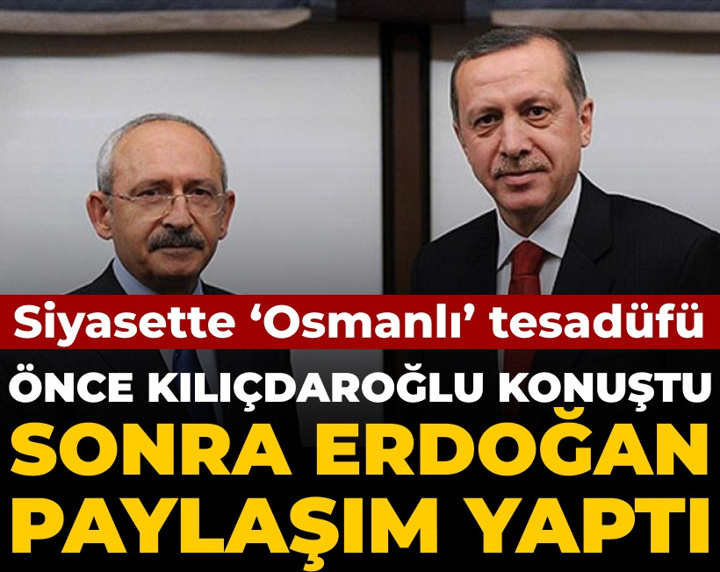 Siyasette 'Osmanlı' tesadüfü: Önce Kılıçdaroğlu konuştu sonra Erdoğan paylaşım yaptı