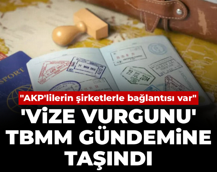 'Vize vurgunu' TBMM gündemine taşındı: AKP'lilerin bağlantısı var