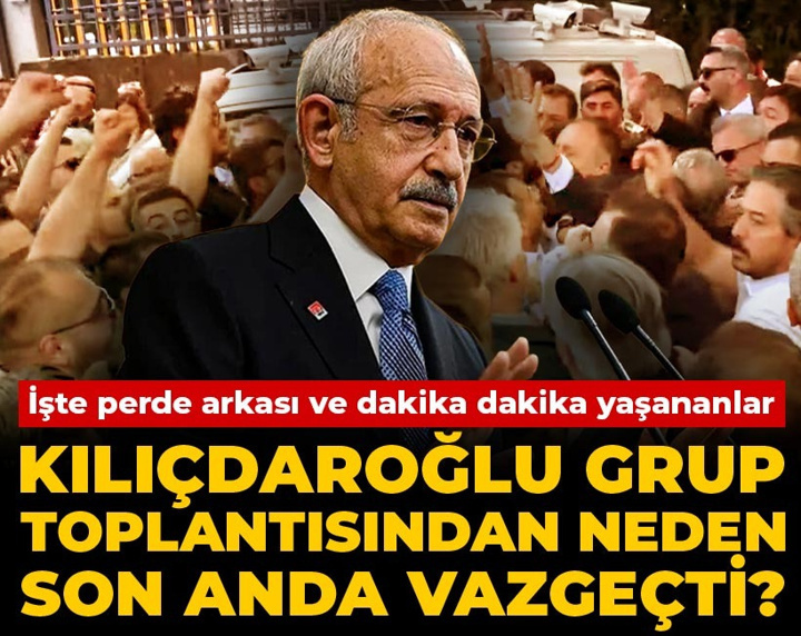 Kılıçdaroğlu grup toplantısından neden son anda vazgeçti? İşte dakika dakika yaşananlar