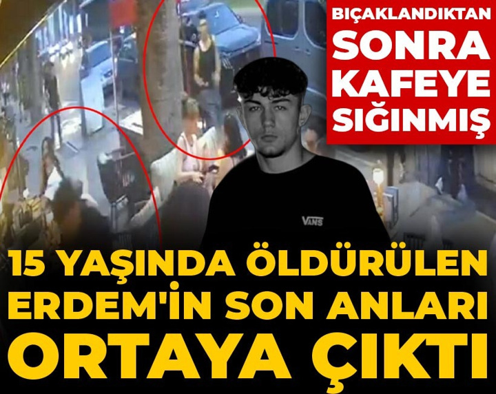 15 yaşında öldürülen Erdem'in son anları ortaya çıktı: Bıçaklandıktan sonra kafeye sığınmış