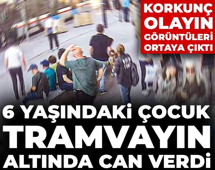 İstanbul'daki korkunç olayın görüntüleri ortaya çıktı: 6 yaşındaki çocuk tramvayın altında can verdi