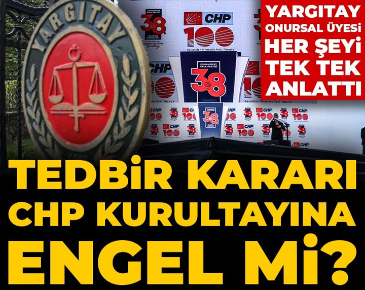 Tedbir kararı CHP kurultayına engel mi? Yargıtay onursal üyesi her şeyi tek tek anlattı