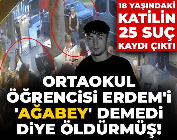 Ortaokul öğrencisi Erdem'i 'Ağabey' demedi diye öldürmüş! 18 yaşındaki katilin 25 suç kaydı çıktı