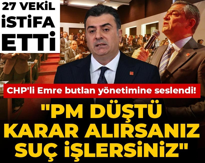 27 CHP'li istifa etti CHP'li Emre butlana seslendi! "PM düştü, karar alırsanız suç işlersiniz"