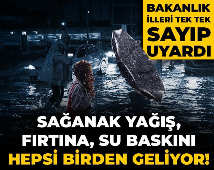 Sağanak yağış, fırtına, su baskını hepsi birden geliyor! Bakanlık illeri tek tek sayıp uyardı
