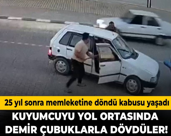 Kuyumcuyu yol ortasında demir çubuklarla dövdüler! 25 yıl sonra memleketine döndü kabusu yaşadı