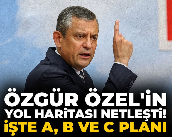 Özgür Özel'in yol haritası netleşti! İşte A, B ve C planı