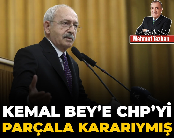 Kemal Bey’e CHP’yi parçala kararıymış!