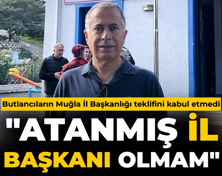 Butlancıların Muğla İl Başkanlığı teklifini kabul etmedi: Atanmış il başkanı olmam