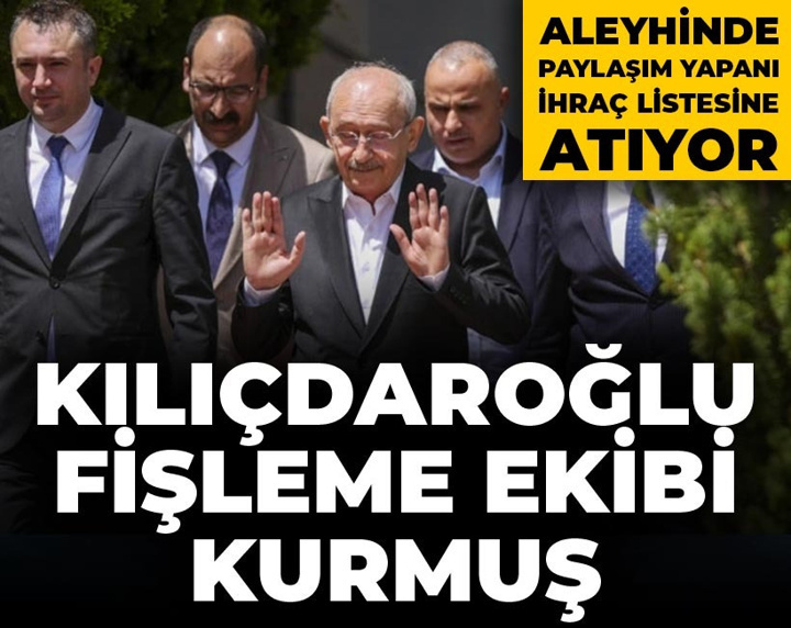 Kılıçdaroğlu fişleme ekibi kurmuş: Aleyhinde paylaşım yapanı ihraç listesine atıyor