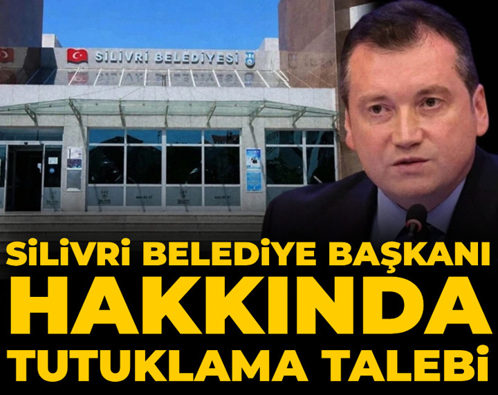 Son Dakika | Silivri Belediye Başkanı hakkında tutuklama talebi