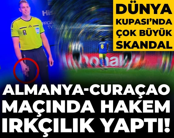 Almanya-Curaçao maçında hakem ırkçılık yaptı! Dünya Kupası'nda çok büyük skandal