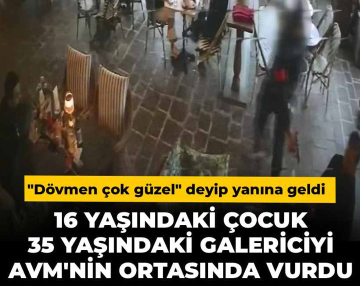 16 yaşındaki çocuk 35 yaşındaki galericiyi AVM'nin ortasında vurdu! "Dövmen çok güzel" deyip yanına geldi