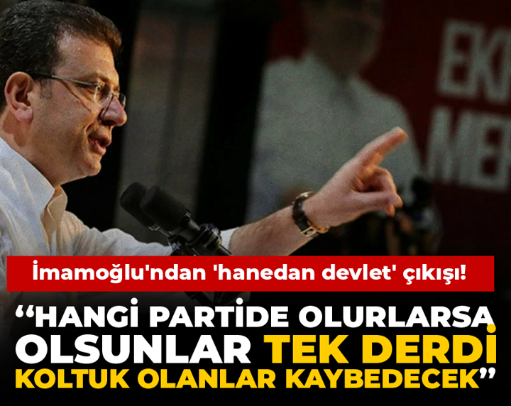 İmamoğlu'ndan 'hanedan devlet' çıkışı: Hangi partide olurlarsa olsunlar tek derdi koltuk olanlar kaybedecek