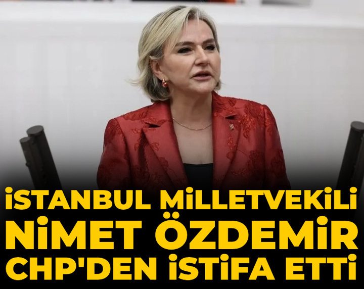 İstanbul Milletvekili Nimet Özdemir, CHP'den istifa etti