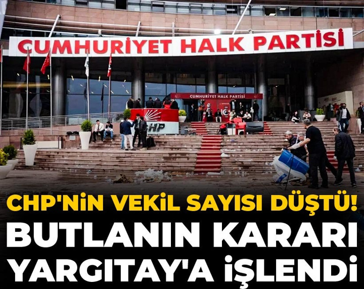 Son Dakika | CHP'nin vekil sayısı düştü! Butlanın kararı Yargıtay'a işlendi