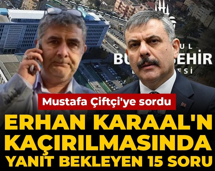Erhan Karaal'n kaçırılmasında yanıt bekleyen 15 soru: Mustafa Çiftçi'ye sordu