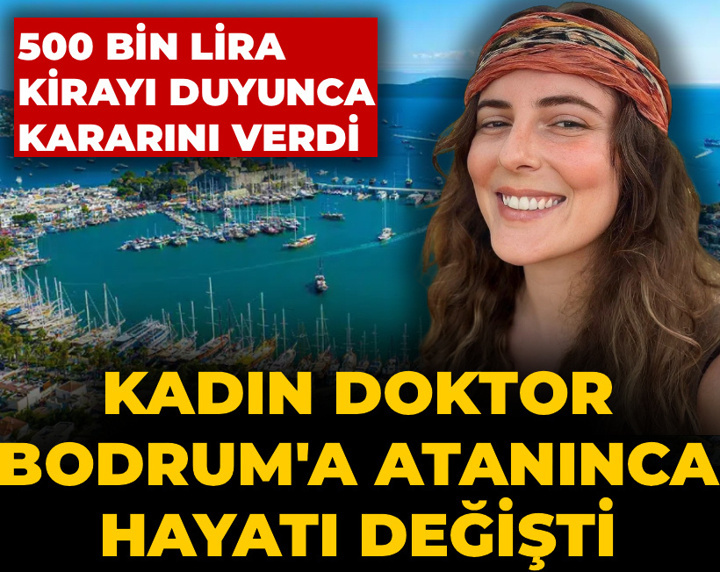 Kadın doktor Bodrum'a atanınca hayatı değişti: 500 bin lira kirayı duyunca kararını verdi