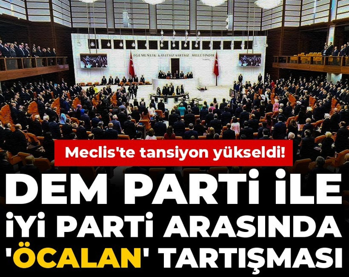 Meclis'te tansiyon yükseldi! DEM Parti ile İYİ Parti arasında 'Öcalan' tartışması