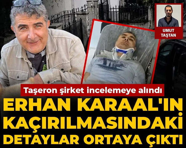 Erhan Karaal'ın kaçırılmasındaki detaylar ortaya çıktı: Taşeron şirket incelemeye alındı