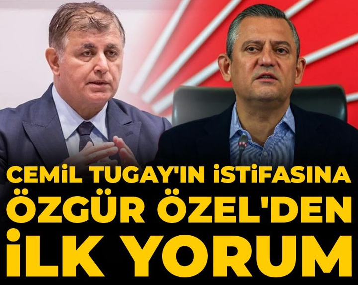 Cemil Tugay'ın istifasına Özgür Özel'den ilk yorum