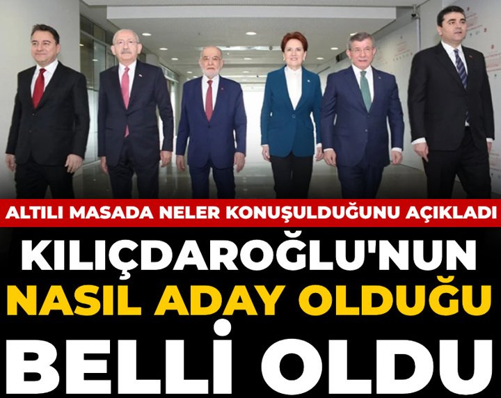 Kılıçdaroğlu'nun nasıl aday olduğu belli oldu: Altılı Masa'da neler konuşulduğunu tek tek açıkladı