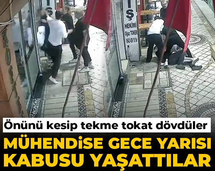 Mühendise gece yarısı kabusu yaşattılar: Önünü kesip tekme tokat dövdüler