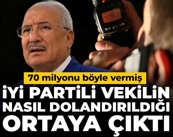 İYİ Partili vekilin nasıl dolandırıldığı ortaya çıktı: 70 milyonu böyle vermiş