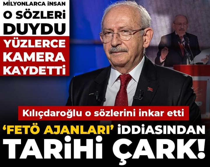 Kılıçdaroğlu'ndan 'FETÖ ajanı' iddiasında tarihi çark!