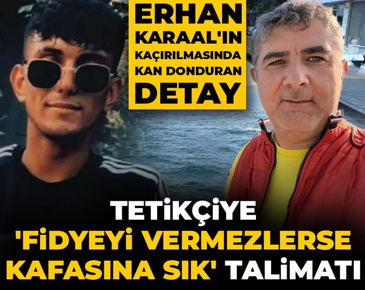Erhan Karaal'ın kaçırılmasında kan donduran detay: Tetikçiye 'Fidyeyi vermezlerse kafasına sık' talimatı