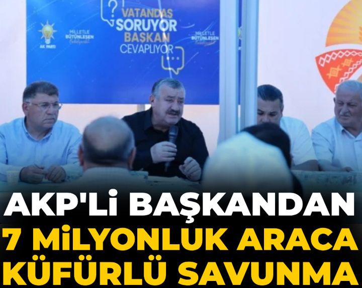 AKP'li başkandan 7 milyonluk makam aracına küfürlü savunma