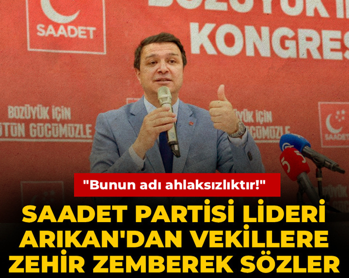 "Bunun adı ahlaksızlıktır!" Saadet Partisi lideri Arıkan'dan vekillere zehir zemberek sözler