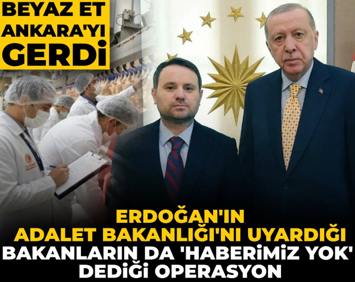 Erdoğan'ın Adalet Bakanlığı'nı uyardığı, bakanların 'haberimiz yok' dediği operasyon! Beyaz et Ankara'yı gerdi
