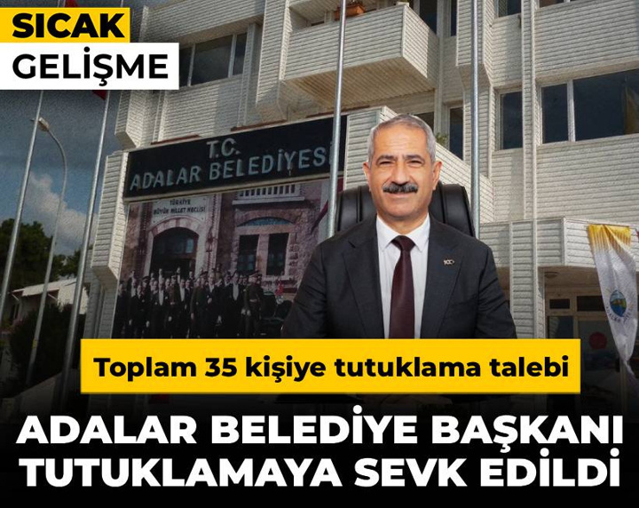 Adalar Belediye Başkanı tutuklama talebiyle hakimliğe sevk edildi