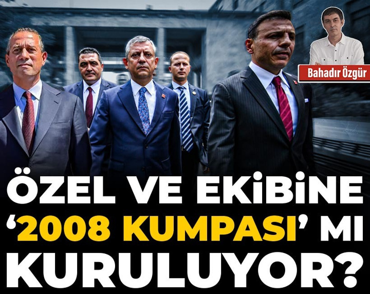 Özel ve ekibine ‘2008 kumpası’ mı kuruluyor?