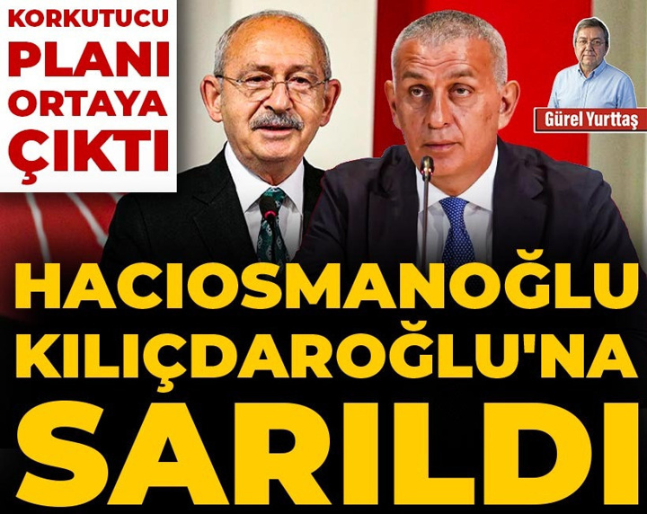 Hacıosmanoğlu Kılıçdaroğlu'na sarıldı! Korkutucu planı ortaya çıktı