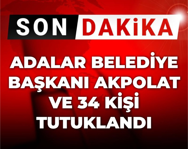 Son Dakika | Adalar Belediye Başkanı ve 34 kişi tutuklandı