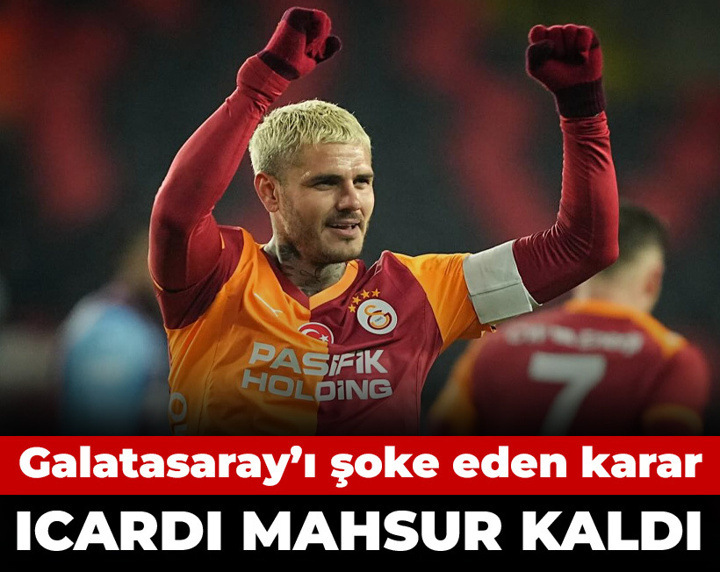Icardi mahsur kaldı: Galatasaray'ı şoke eden karar