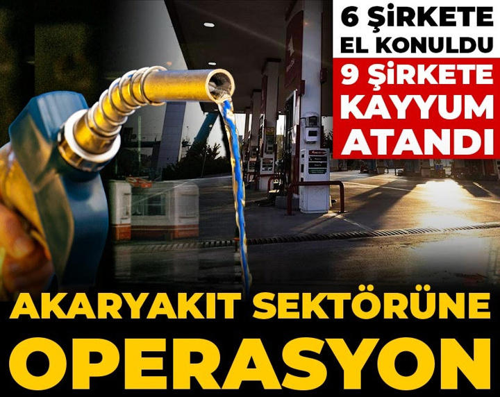Son Dakika | Akaryakıt sektörüne operasyon! 6 şirkete el konuldu 9 şirkete kayyum atandı