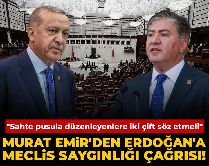 CHP'li Murat Emir'den Erdoğan'a Meclis saygınlığı çağrısı! "Sahte pusula düzenleyenlere iki çift söz etmeli"