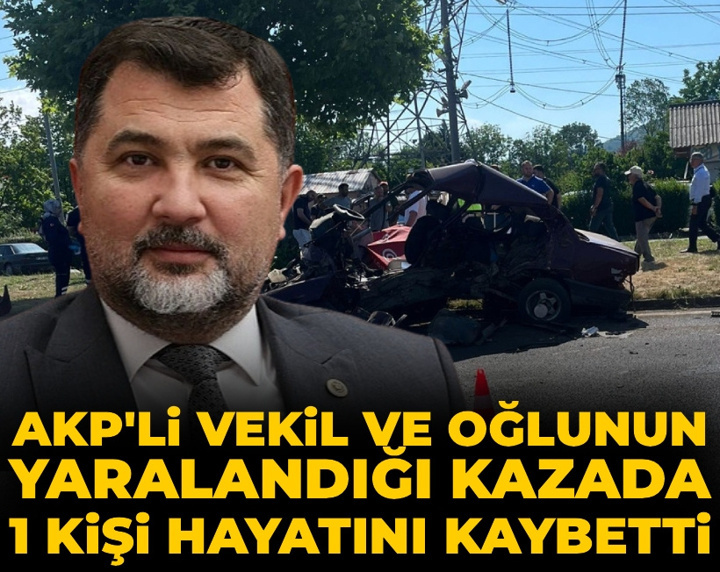 AKP'li vekil ve oğlunun yaralandığı kazada 1 kişi hayatını kaybetti