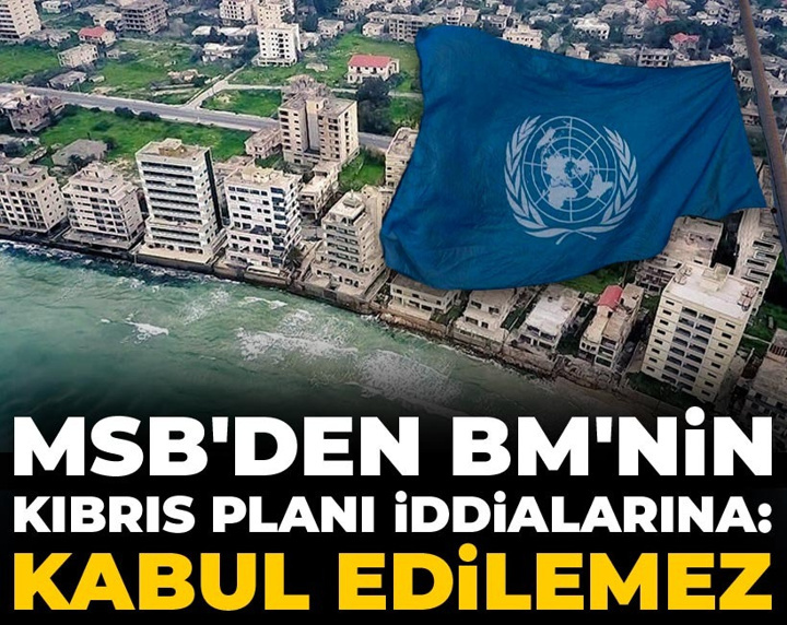 Son dakika | MSB'den BM'nin Kıbrıs planı iddialarına: Kabul edilemez