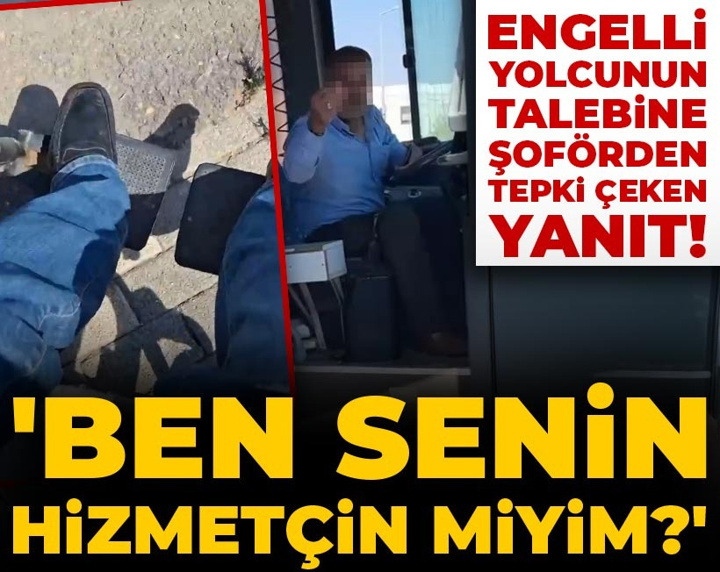 Engelli yolcunun talebine şoförden tepki çeken yanıt: Ben senin hizmetçin miyim?
